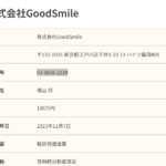 TBSで有名な「株式会社GoodSmile」株式会社グッドスマイルT1011701026752さん公式URL「goodsmile1107.co.jp」から代表者「横山将」と電話番号03-6826-2229「0368262229」確認する
